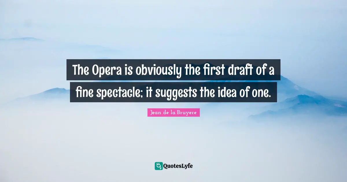 The Opera is obviously the first draft of a fine spectacle; it suggests the idea of one.