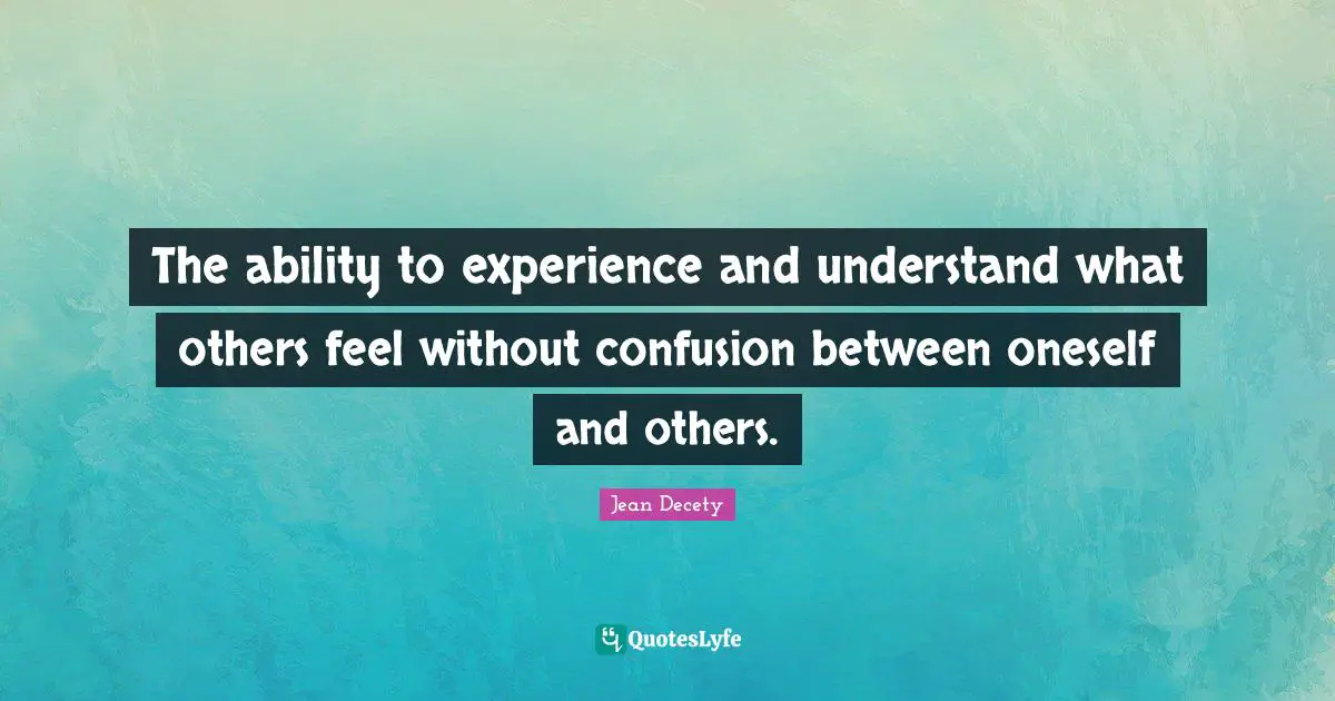 The ability to experience and understand what others feel without confusion between oneself and others.