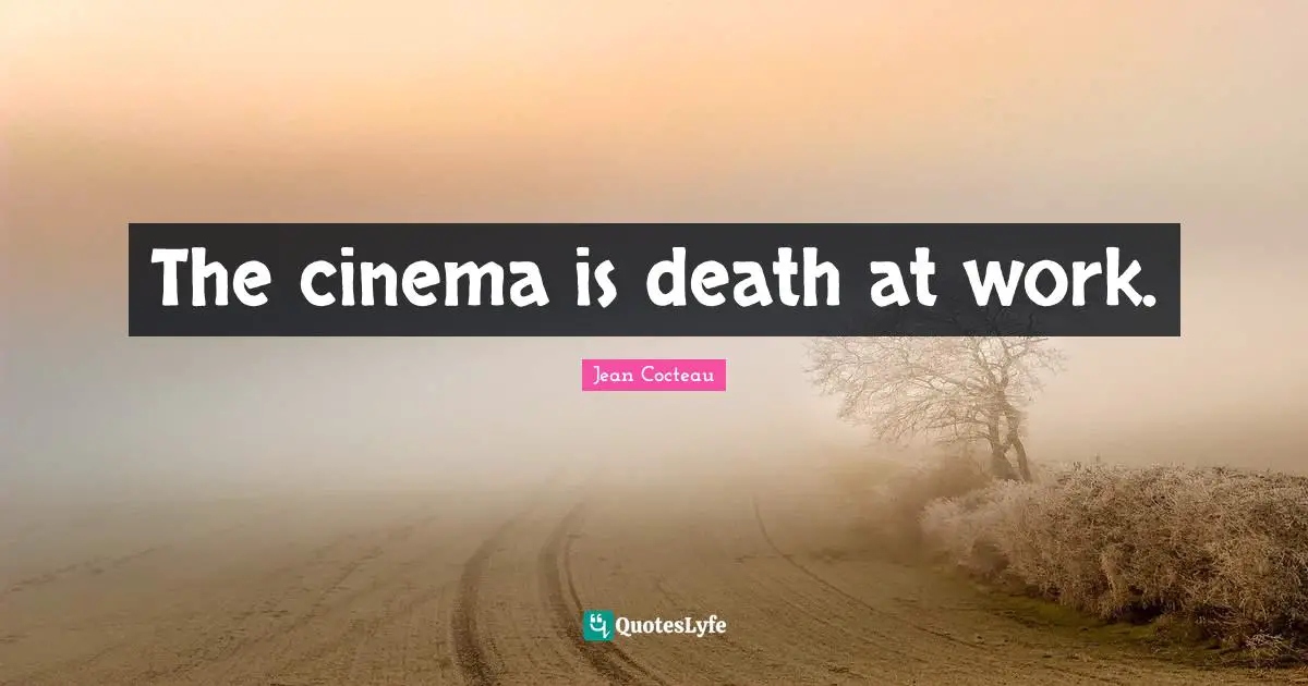 The cinema is death at work.