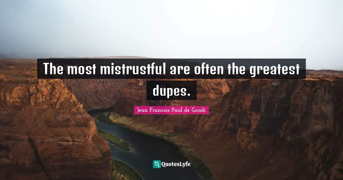 The most mistrustful are often the greatest dupes.