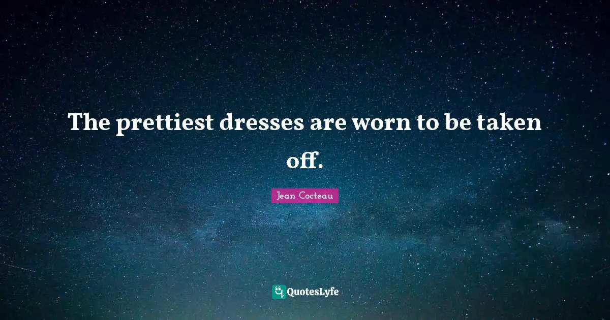Dresses Quotes: "The prettiest dresses are worn to be taken off."