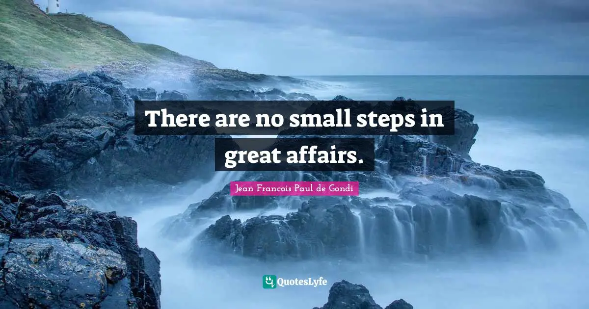 Small Steps Quotes: "There are no small steps in great affairs."