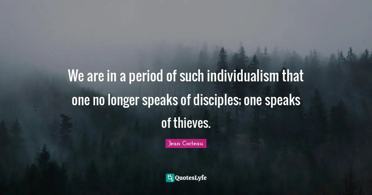 We are in a period of such individualism that one no longer speaks of disciples; one speaks of thieves.