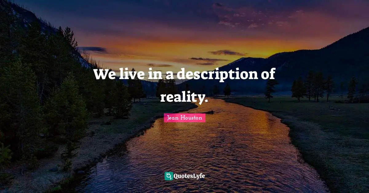 We live in a description of reality.