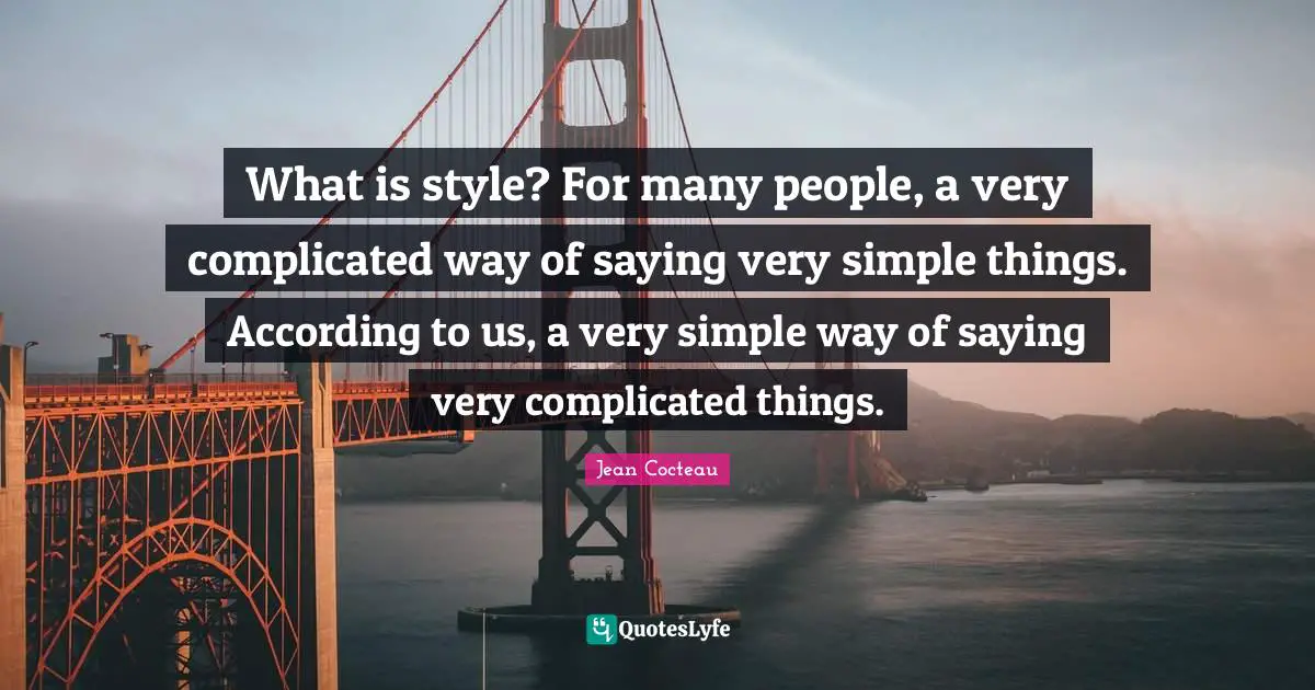 What is style? For many people, a very complicated way of saying very simple things. According to us, a very simple way of saying very complicated things.