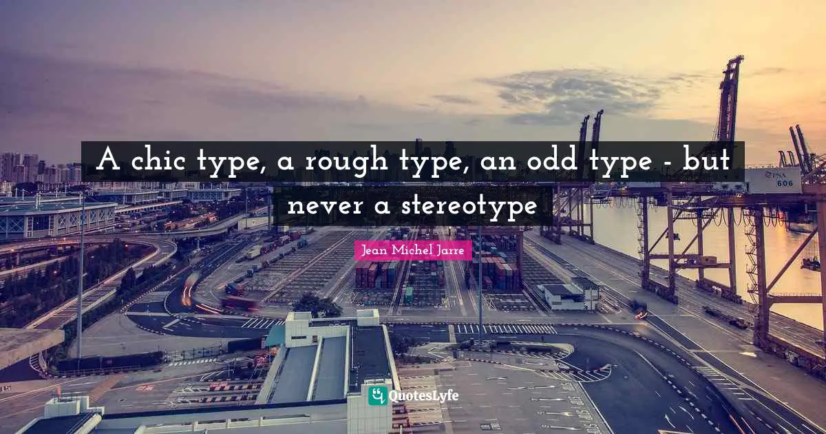 A chic type, a rough type, an odd type - but never a stereotype