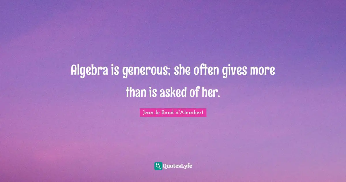 Algebra Quotes: "Algebra is generous; she often gives more than is asked of her."