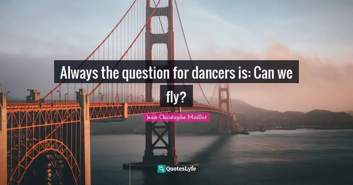 Always the question for dancers is: Can we fly?