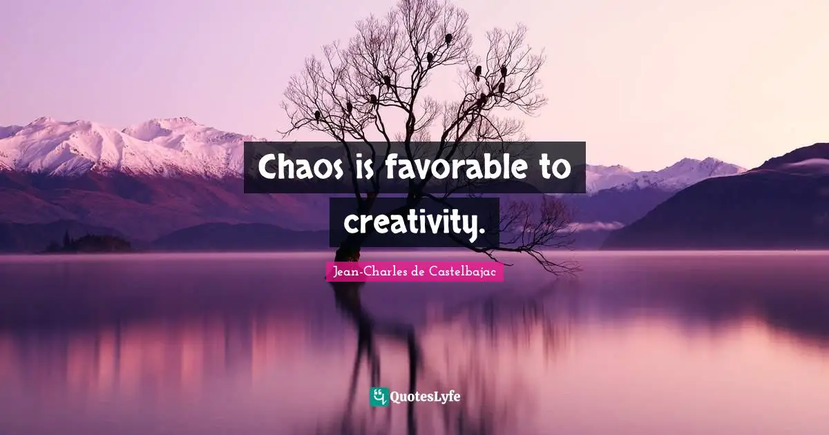 Chaos is favorable to creativity.