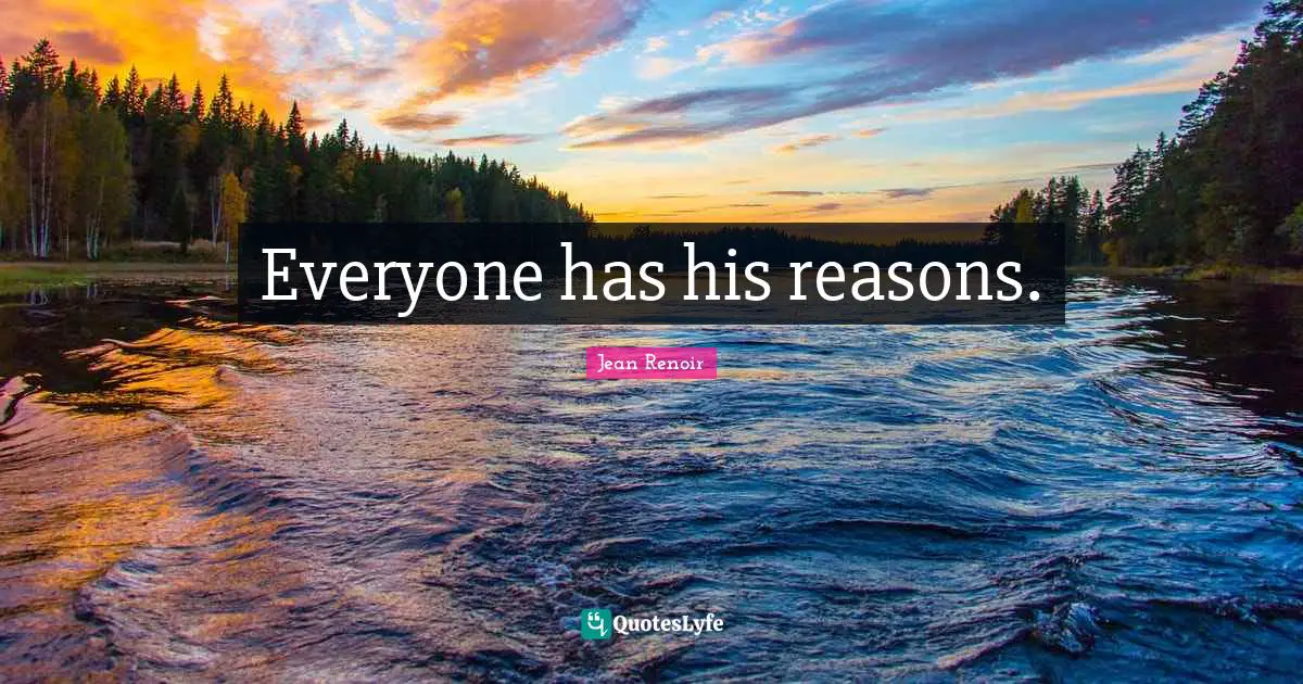 Everyone has his reasons.