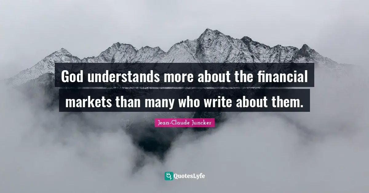 God understands more about the financial markets than many who write about them.