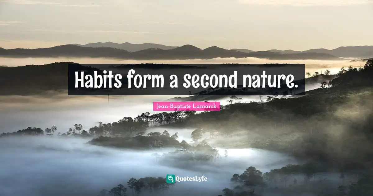 Jean-Baptiste Lamarck Quotes: "Habits form a second nature."