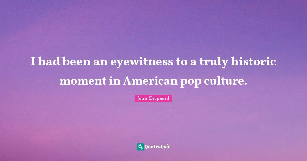 Historic Quotes: "I had been an eyewitness to a truly historic moment in American pop culture."