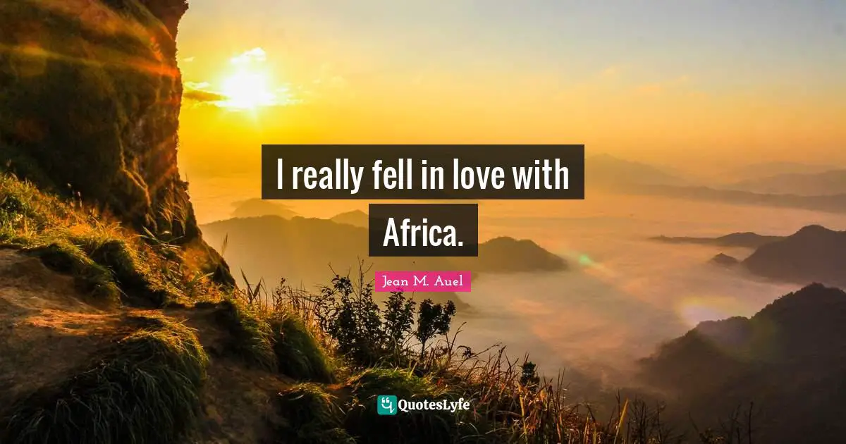 I really fell in love with Africa.
