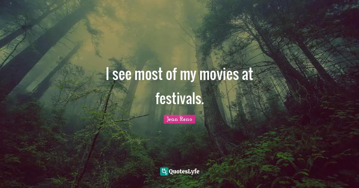 I see most of my movies at festivals.