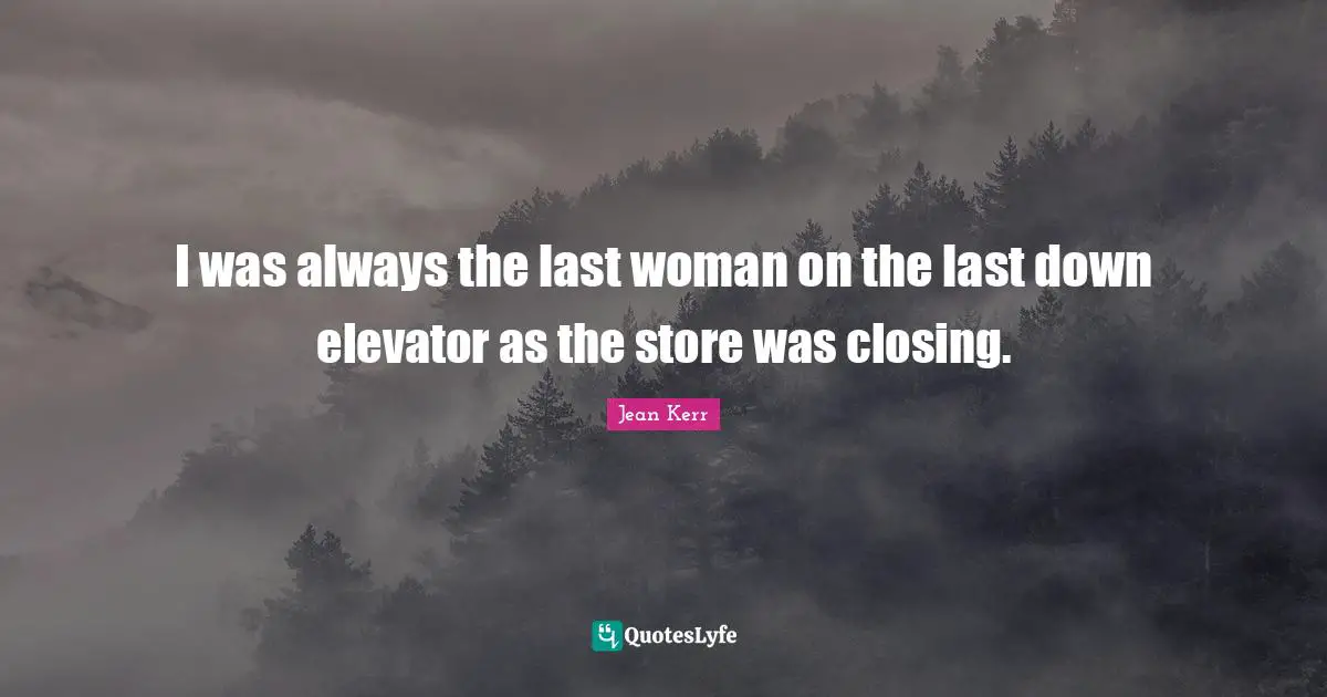 Closing Quotes: "I was always the last woman on the last down elevator as the store was closing."