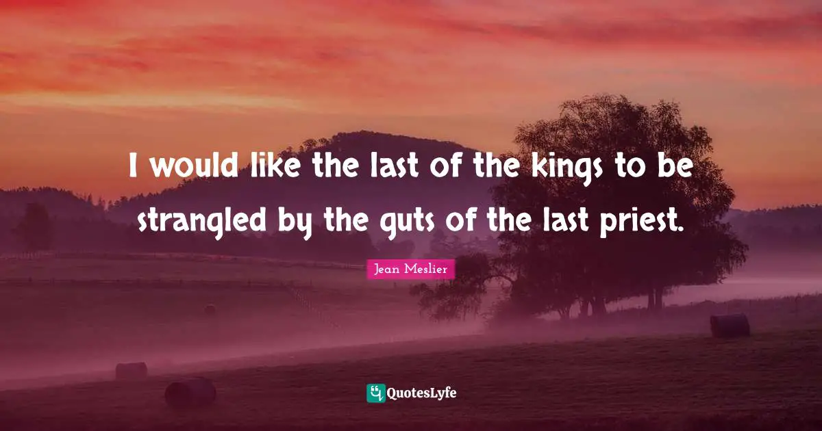 Guts Quotes: "I would like the last of the kings to be strangled by the guts of the last priest."