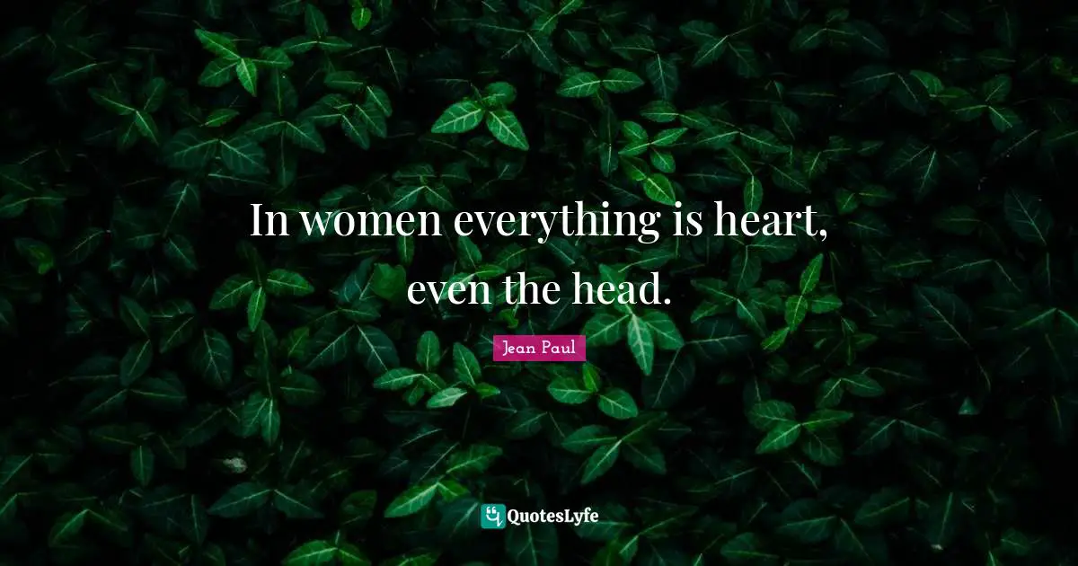 Jean Paul Quotes: "In women everything is heart, even the head."