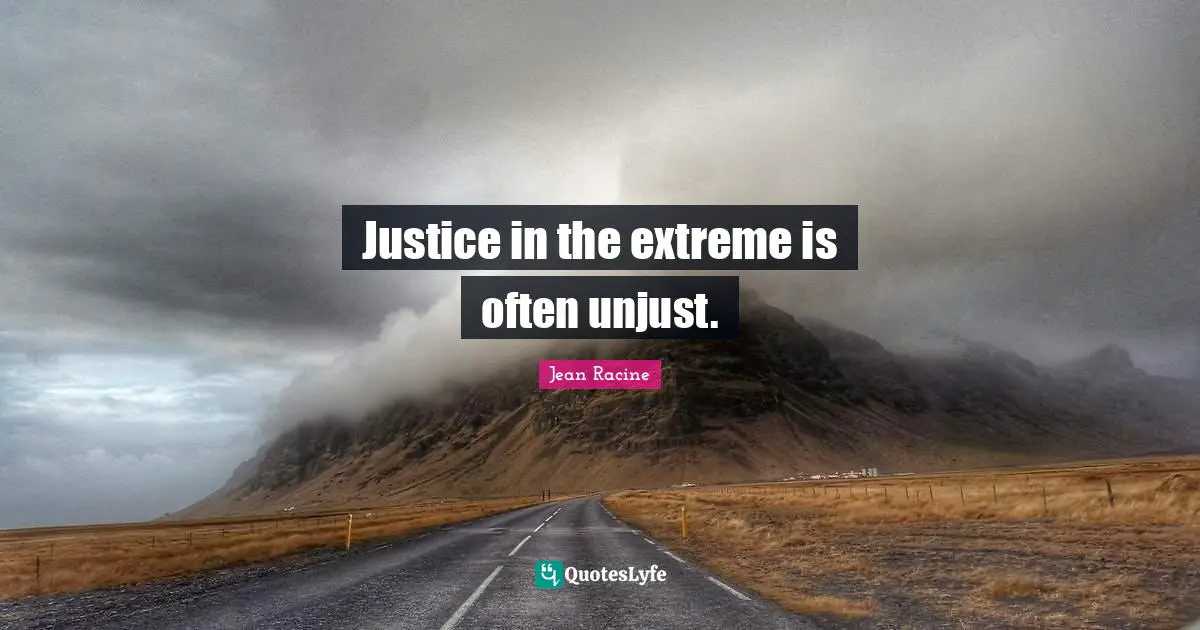 Jean Racine Quotes: "Justice in the extreme is often unjust."