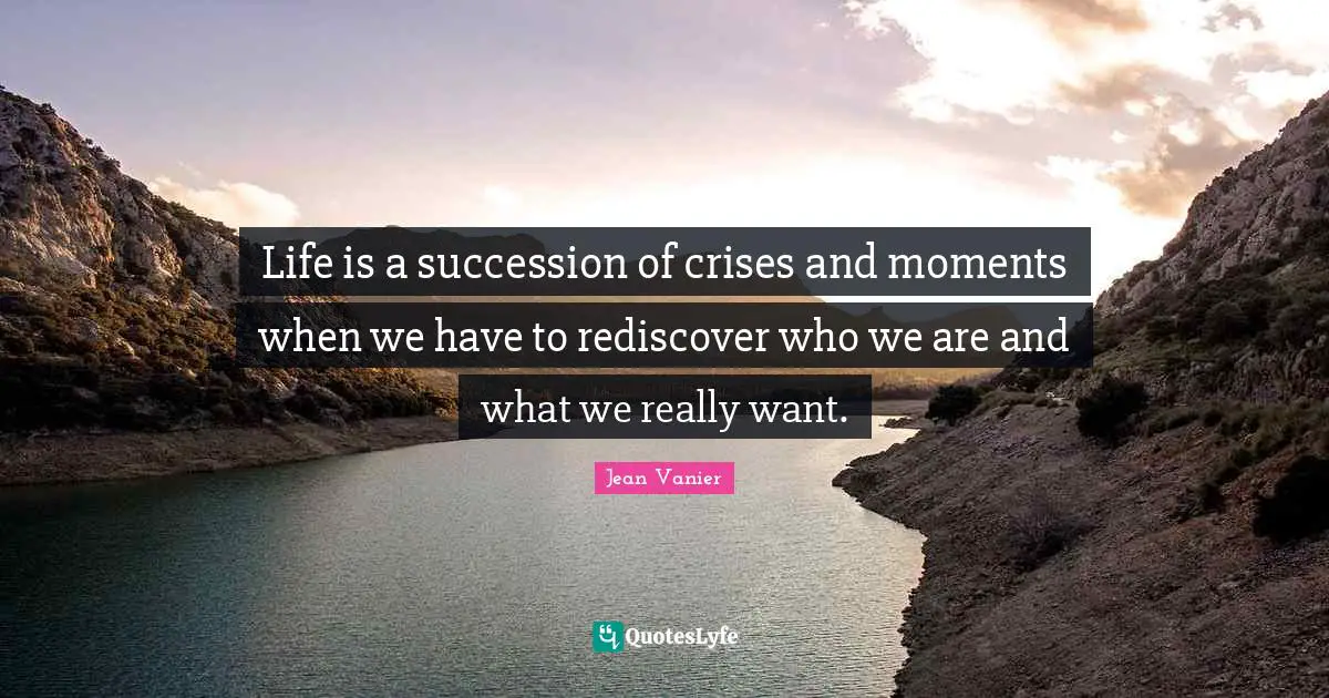Identity Quotes: "Life is a succession of crises and moments when we have to rediscover who we are and what we really want."