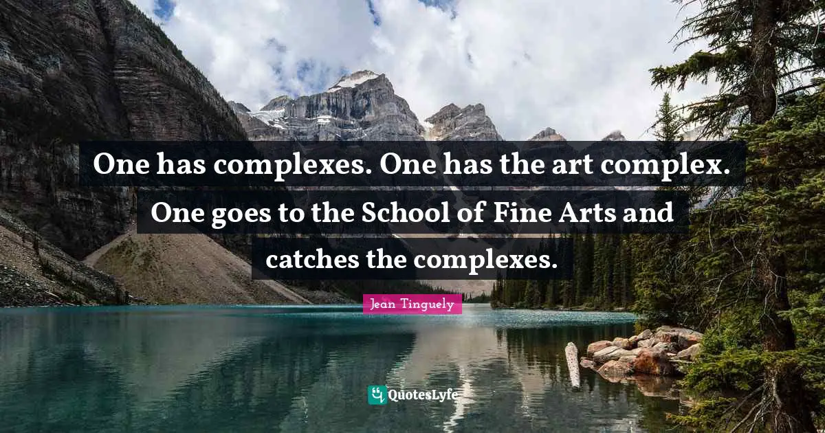 One has complexes. One has the art complex. One goes to the School of Fine Arts and catches the complexes.