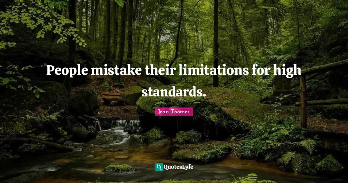 People mistake their limitations for high standards.