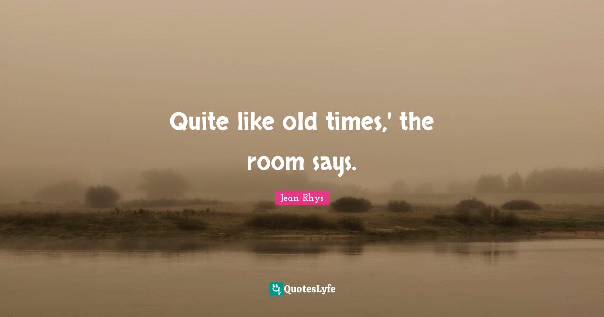 Old Time Quotes: "Quite like old times,' the room says."
