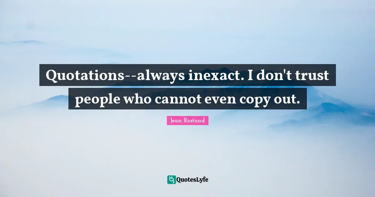 Quotations--always inexact. I don't trust people who cannot even copy out.