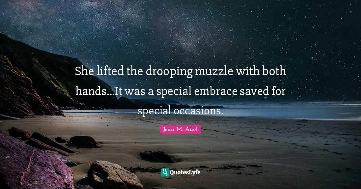 Occasions Quotes: "She lifted the drooping muzzle with both hands...It was a special embrace saved for special occasions."