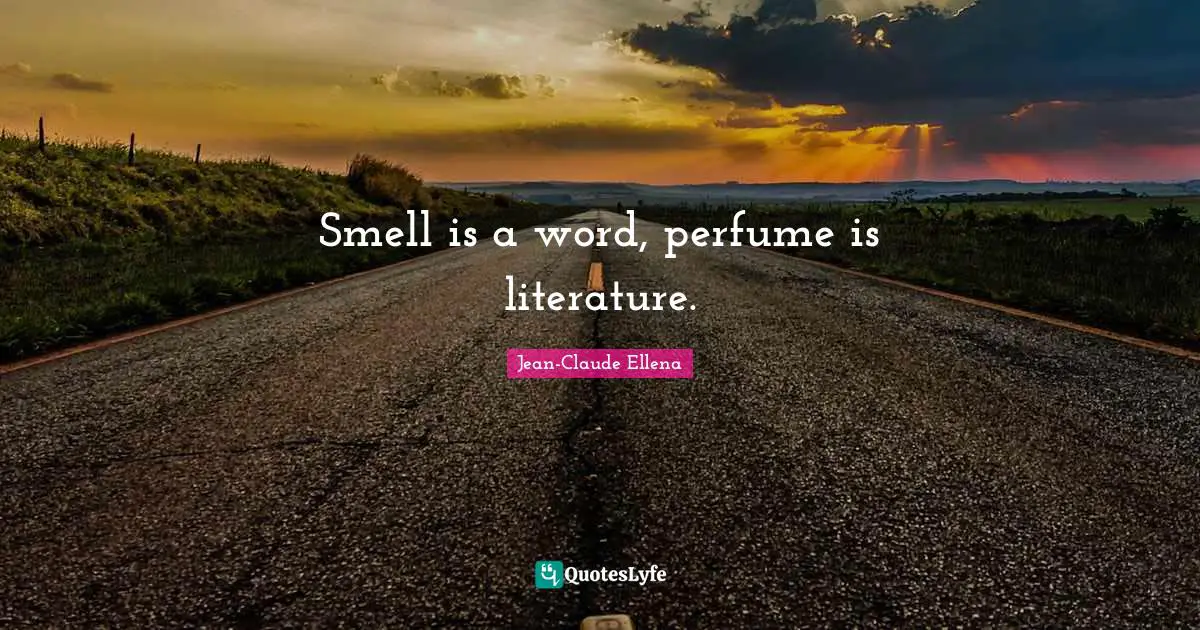 Smell is a word, perfume is literature.
