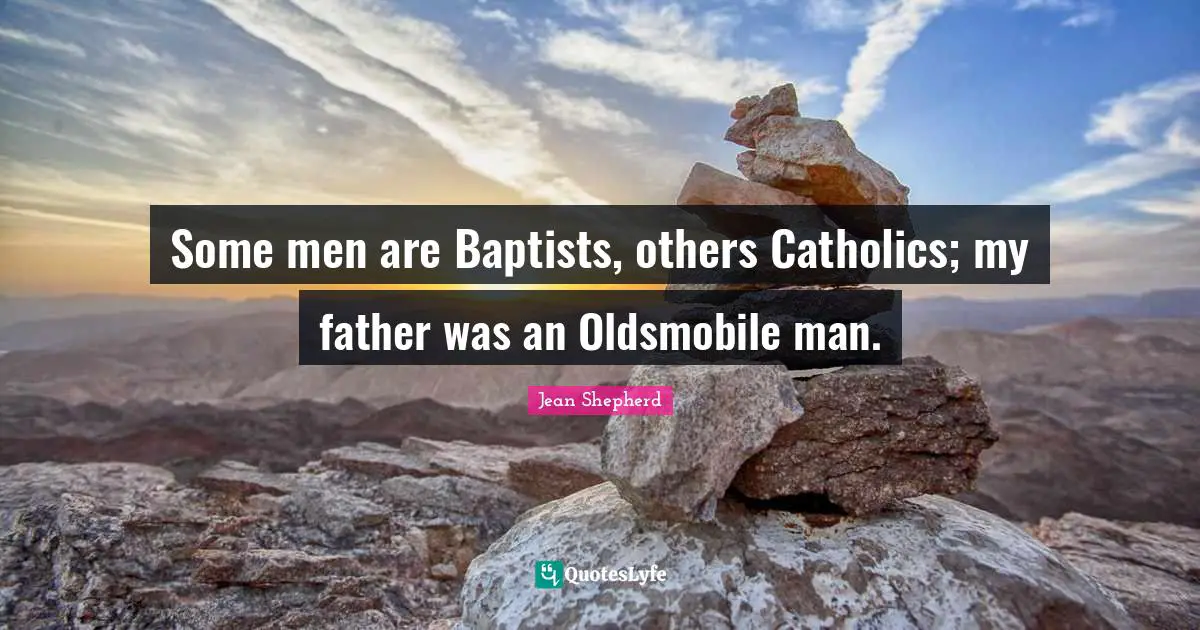 Some men are Baptists, others Catholics; my father was an Oldsmobile man.