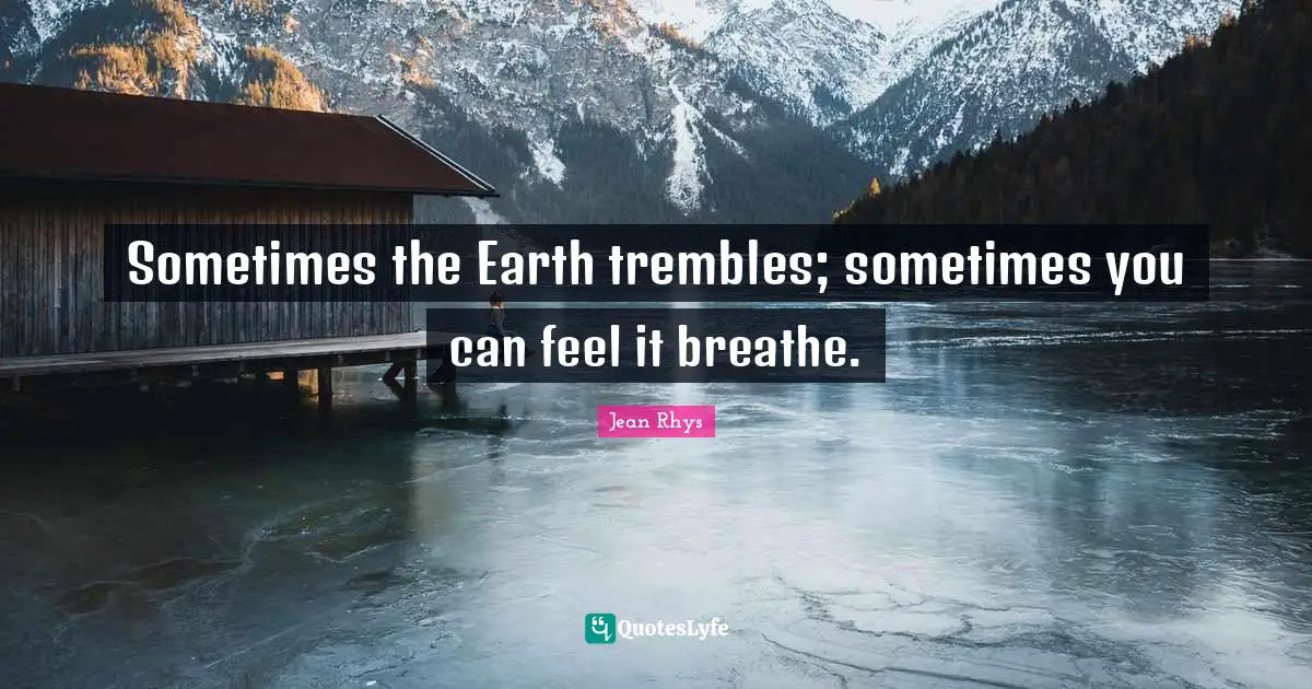 Sometimes the Earth trembles; sometimes you can feel it breathe.