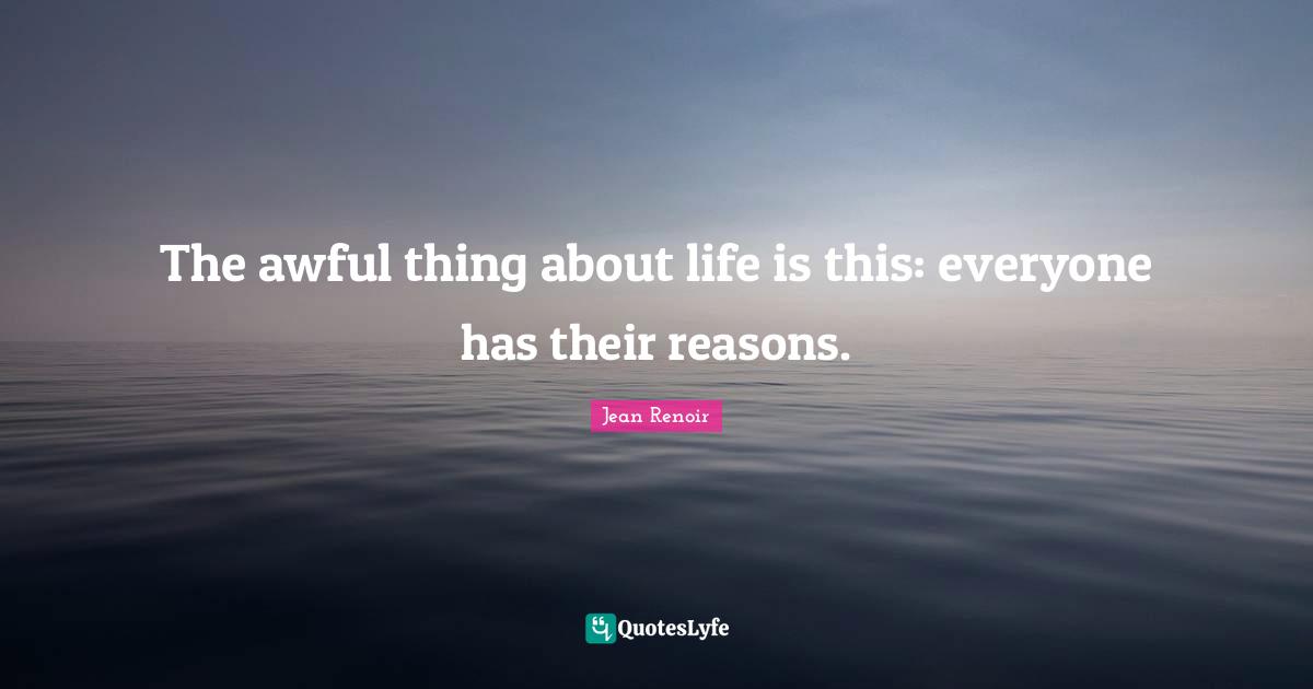 The awful thing about life is this: everyone has their reasons.