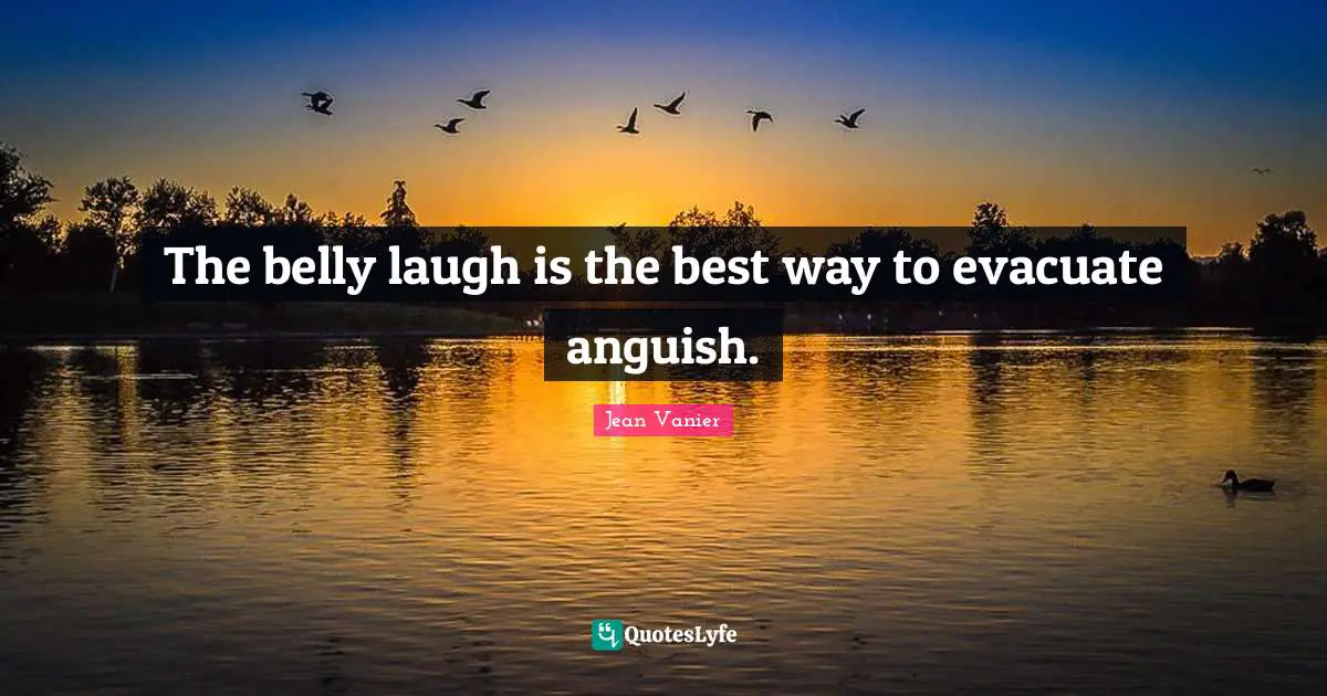 Jean Vanier Quotes: "The belly laugh is the best way to evacuate anguish."
