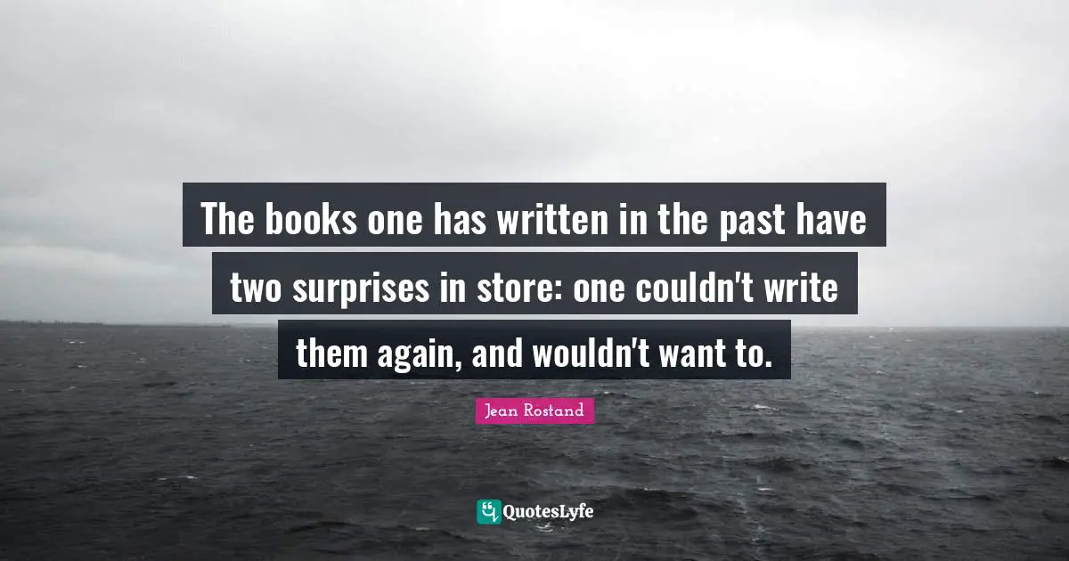 The books one has written in the past have two surprises in store: one couldn't write them again, and wouldn't want to.