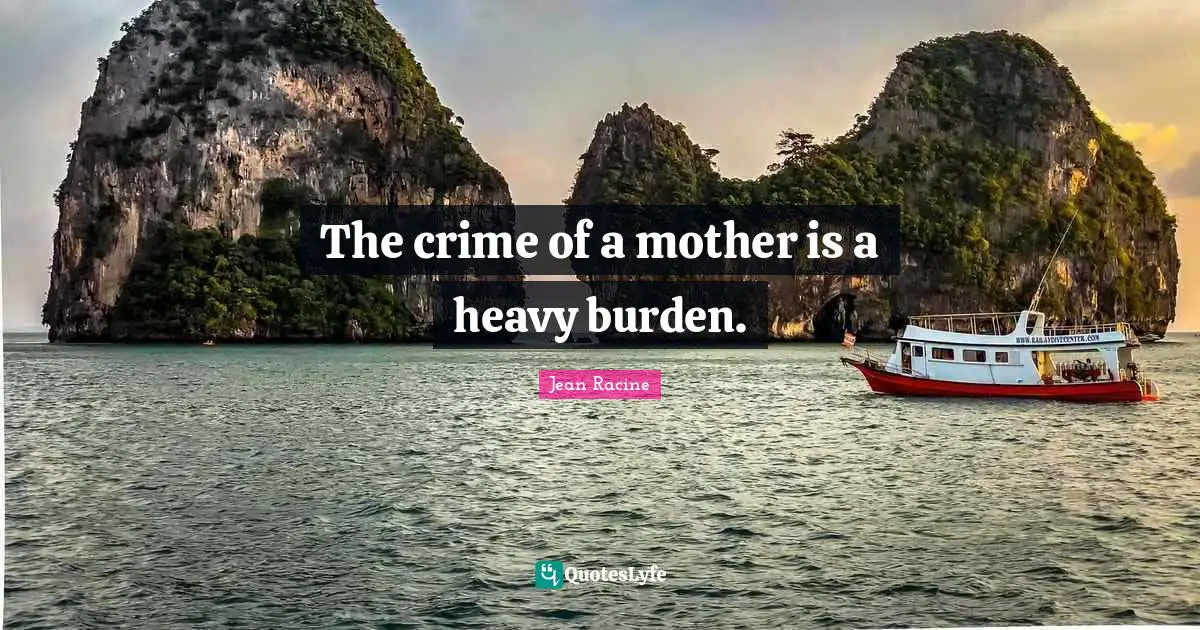 Jean Racine Quotes: "The crime of a mother is a heavy burden."