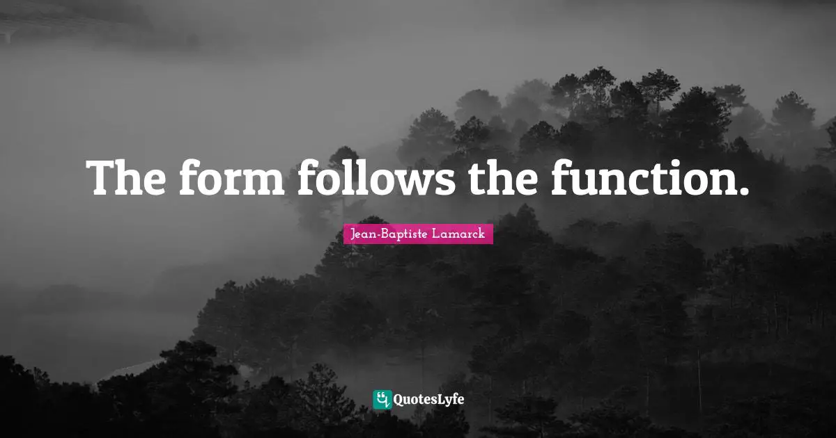 Jean-Baptiste Lamarck Quotes: "The form follows the function."