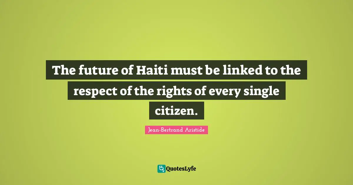 The future of Haiti must be linked to the respect of the rights of every single citizen.