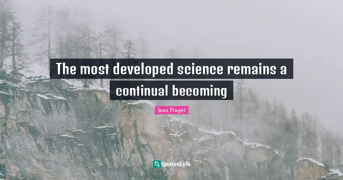 The most developed science remains a continual becoming