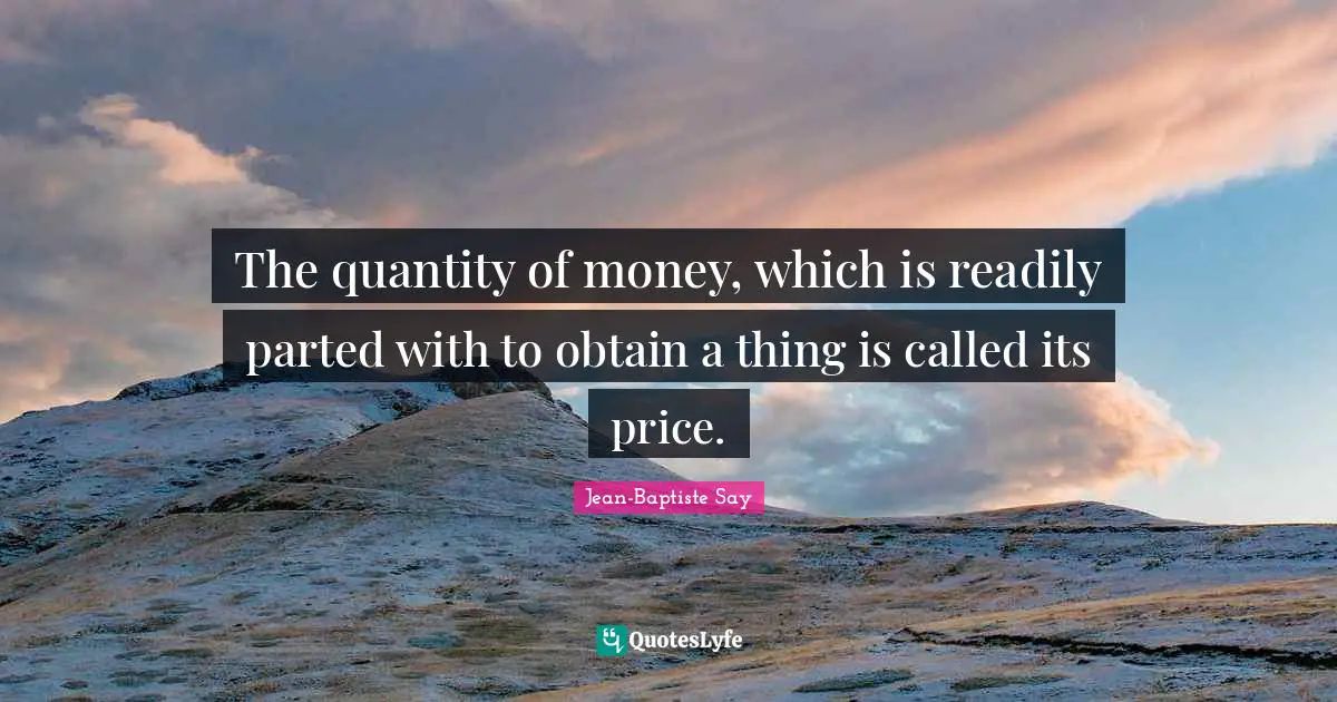 The quantity of money, which is readily parted with to obtain a thing is called its price.