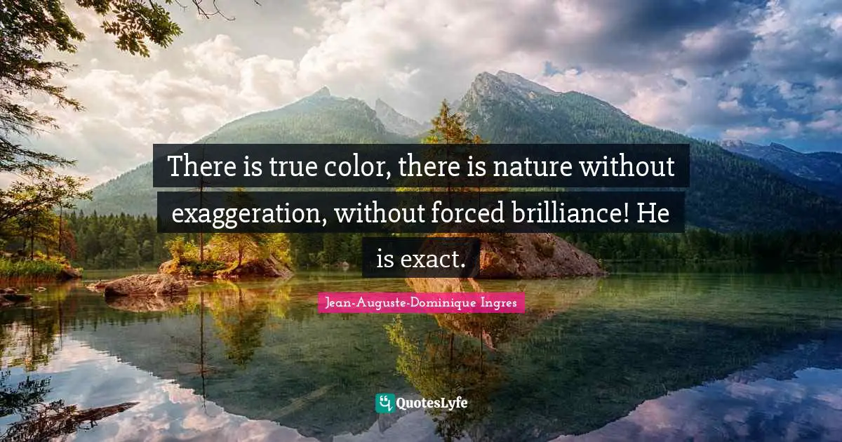 There is true color, there is nature without exaggeration, without forced brilliance! He is exact.