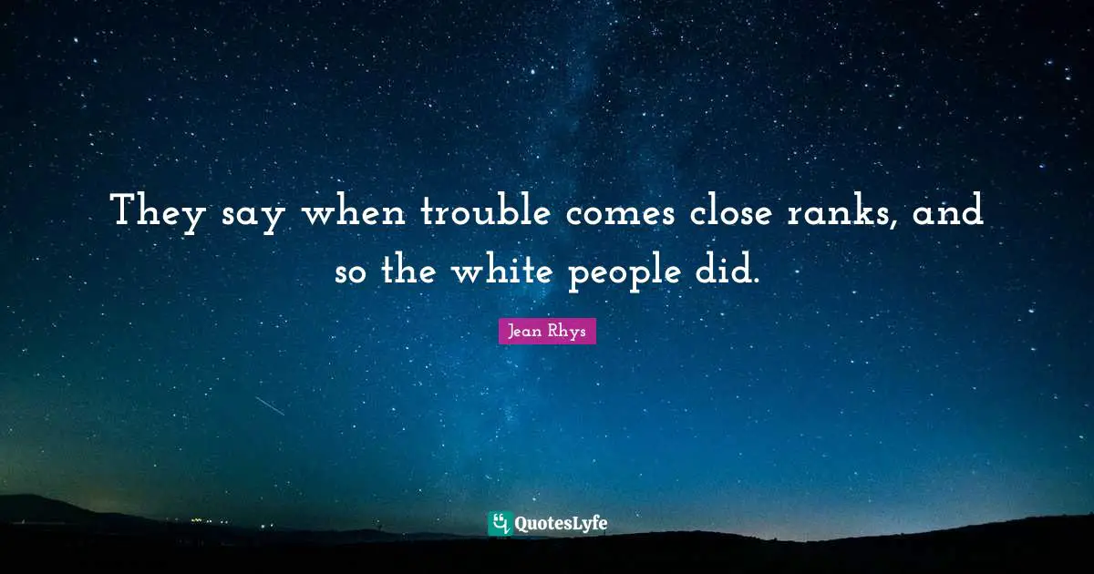 They say when trouble comes close ranks, and so the white people did.