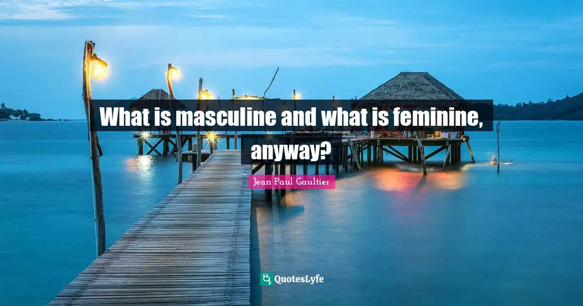 What is masculine and what is feminine, anyway?