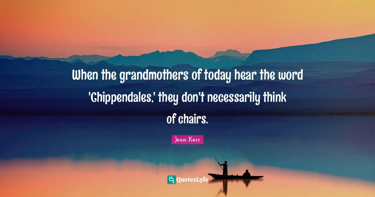 When the grandmothers of today hear the word 'Chippendales,' they don't necessarily think of chairs.