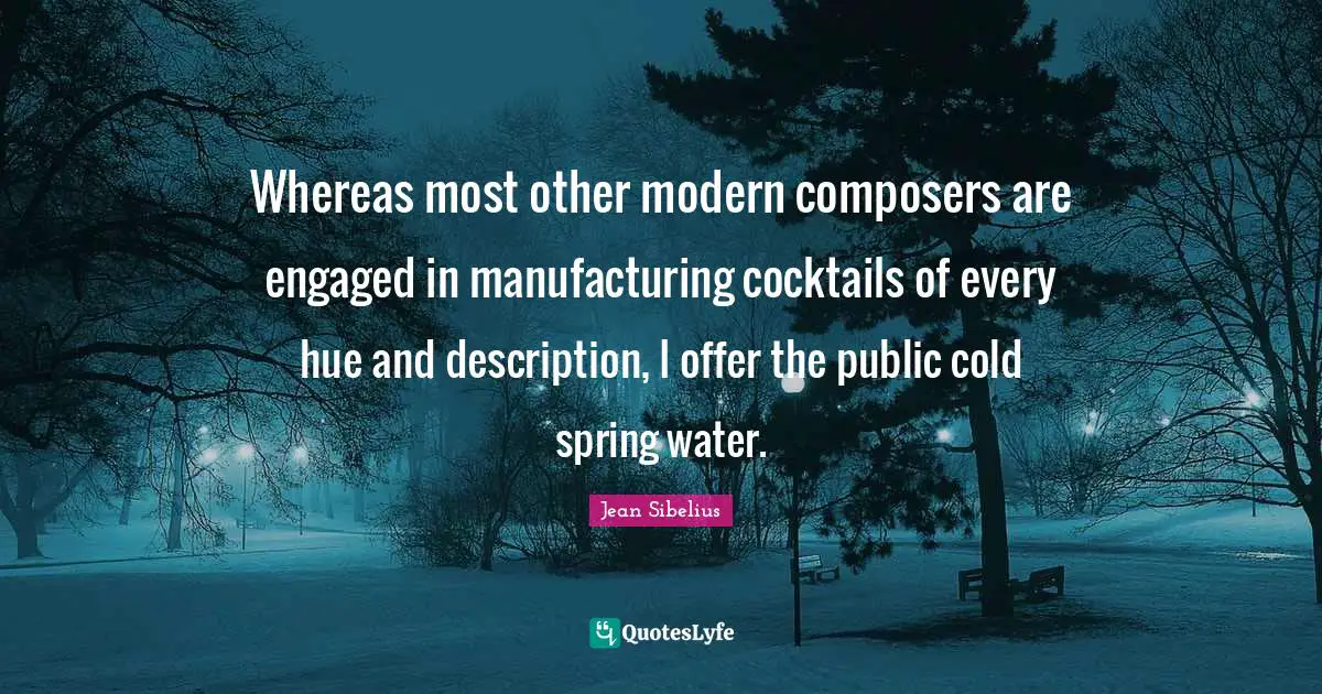 Cocktails Quotes: "Whereas most other modern composers are engaged in manufacturing cocktails of every hue and description, I offer the public cold spring water."