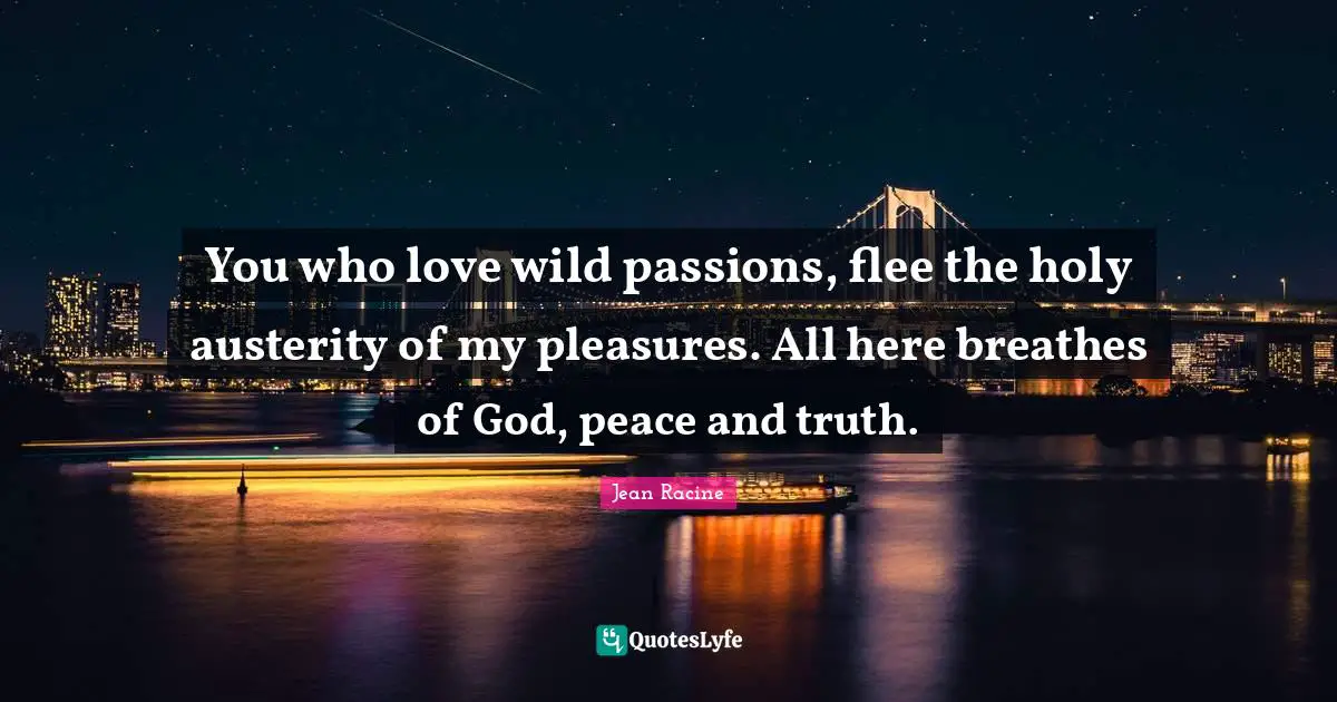 You who love wild passions, flee the holy austerity of my pleasures. All here breathes of God, peace and truth.