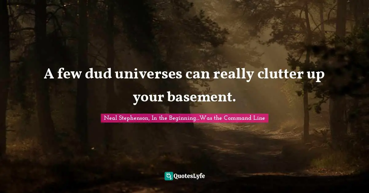 A few dud universes can really clutter up your basement.