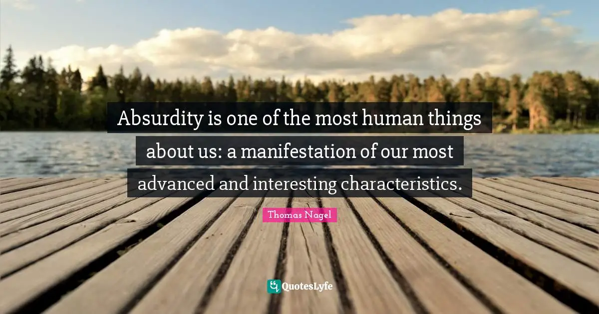 Absurd Quotes: "Absurdity is one of the most human things about us: a manifestation of our most advanced and interesting characteristics."