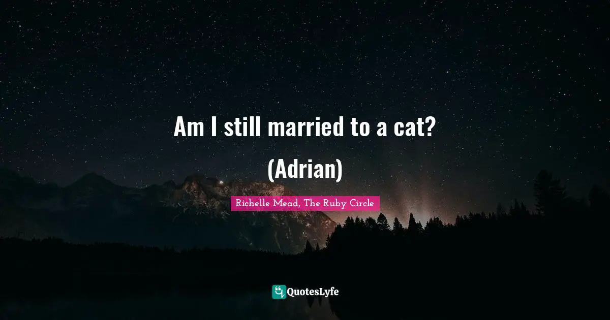 Richelle Mead, The Ruby Circle Quotes: "Am I still married to a cat? (Adrian)"