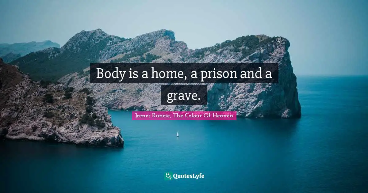 Grave Quotes: "Body is a home, a prison and a grave."